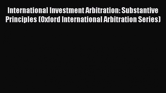 Read Book International Investment Arbitration: Substantive Principles (Oxford International