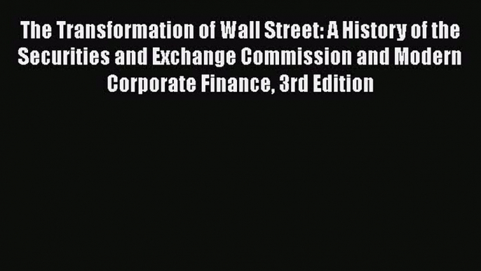 Read Book The Transformation of Wall Street: A History of the Securities and Exchange Commission