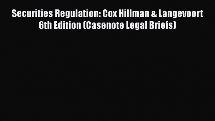 Download Book Securities Regulation: Cox Hillman & Langevoort 6th Edition (Casenote Legal Briefs)