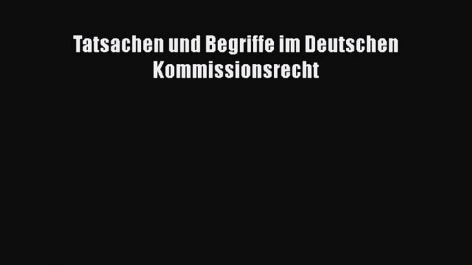 Read Tatsachen und Begriffe im Deutschen Kommissionsrecht Ebook Online