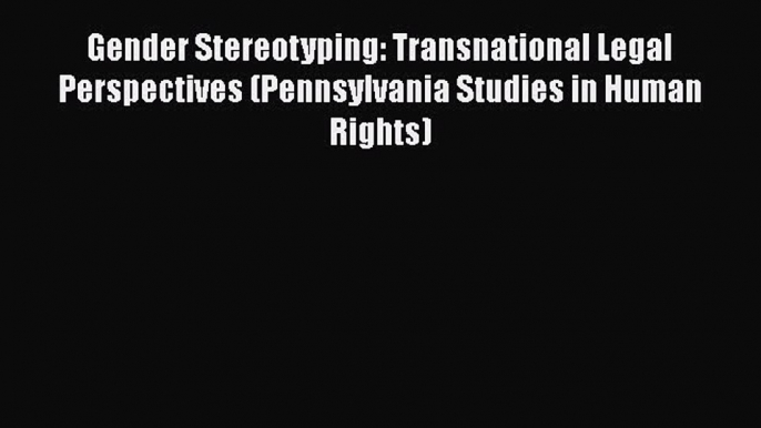 Read Book Gender Stereotyping: Transnational Legal Perspectives (Pennsylvania Studies in Human