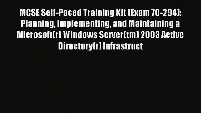 Read MCSE Self-Paced Training Kit (Exam 70-294): Planning Implementing and Maintaining a Microsoft(r)