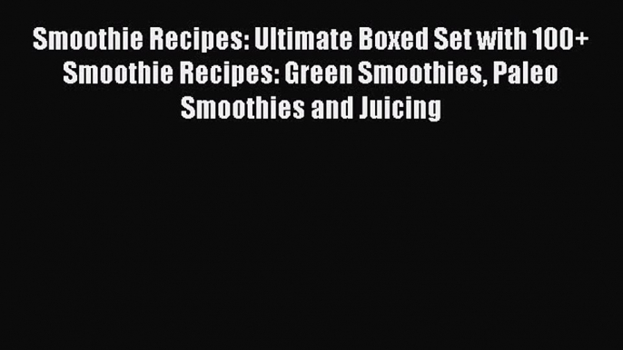 Download Smoothie Recipes: Ultimate Boxed Set with 100+ Smoothie Recipes: Green Smoothies Paleo