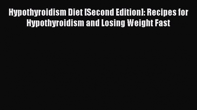 Read Hypothyroidism Diet [Second Edition]: Recipes for Hypothyroidism and Losing Weight Fast