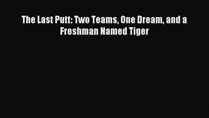 Read The Last Putt: Two Teams One Dream and a Freshman Named Tiger ebook textbooks