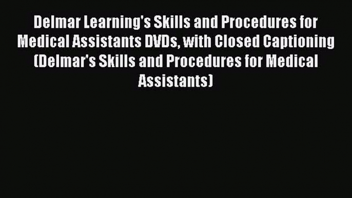 Read Delmar Learning's Skills and Procedures for Medical Assistants DVDs with Closed Captioning