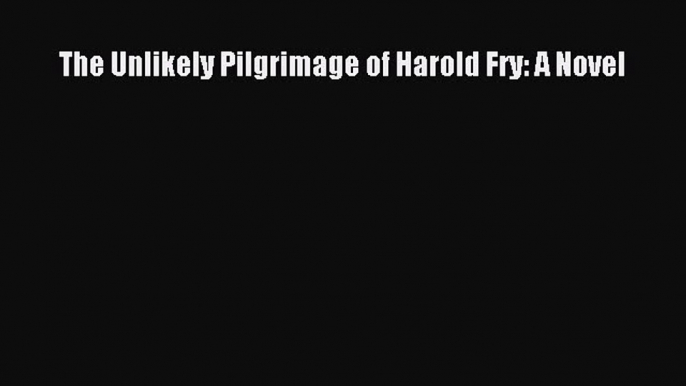 Read The Unlikely Pilgrimage of Harold Fry: A Novel PDF Free