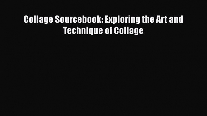 Download Collage Sourcebook: Exploring the Art and Technique of Collage PDF Free