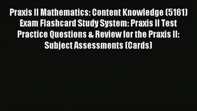 Read Book Praxis II Mathematics: Content Knowledge (5161) Exam Flashcard Study System: Praxis