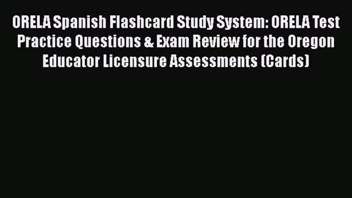 Read Book ORELA Spanish Flashcard Study System: ORELA Test Practice Questions & Exam Review