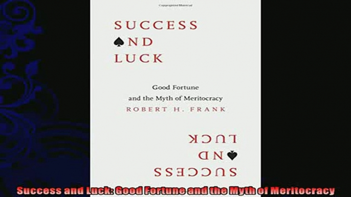 behold  Success and Luck Good Fortune and the Myth of Meritocracy