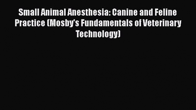 [PDF] Small Animal Anesthesia: Canine and Feline Practice (Mosby's Fundamentals of Veterinary