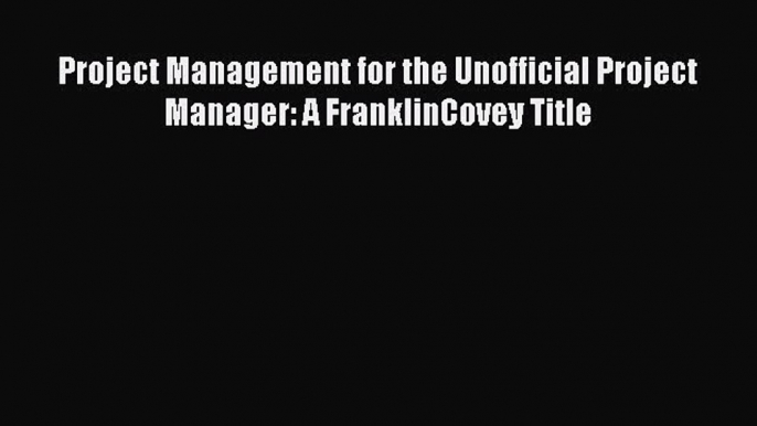 Download Project Management for the Unofficial Project Manager: A FranklinCovey Title PDF Free