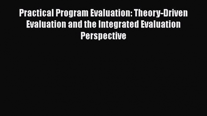 [Online PDF] Practical Program Evaluation: Theory-Driven Evaluation and the Integrated Evaluation