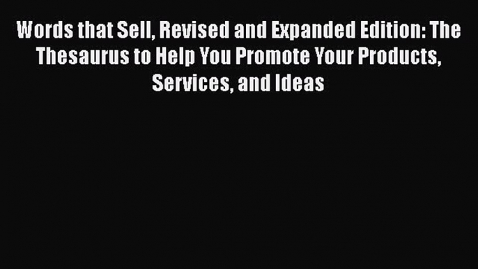 Read Words that Sell Revised and Expanded Edition: The Thesaurus to Help You Promote Your Products