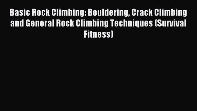 Download Basic Rock Climbing: Bouldering Crack Climbing and General Rock Climbing Techniques