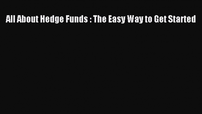 [PDF] All About Hedge Funds : The Easy Way to Get Started Free Books