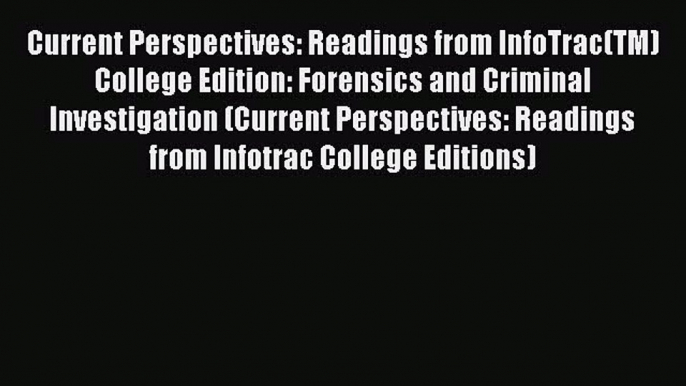 Read Current Perspectives: Readings from InfoTrac(TM) College Edition: Forensics and Criminal