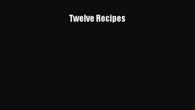 Read Books Twelve Recipes E-Book Free