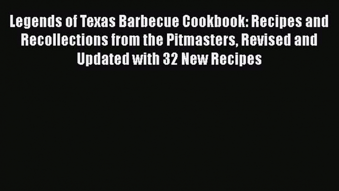 Read Books Legends of Texas Barbecue Cookbook: Recipes and Recollections from the Pitmasters