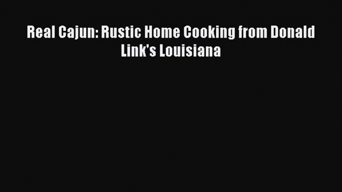 Download Books Real Cajun: Rustic Home Cooking from Donald Link's Louisiana PDF Online