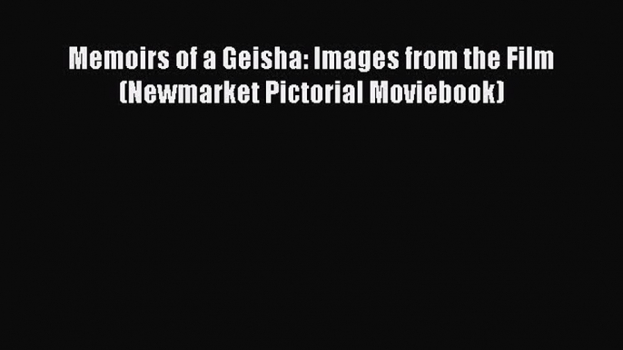 PDF Memoirs of a Geisha: Images from the Film (Newmarket Pictorial Moviebook)  E-Book