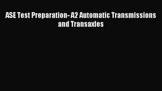 Read Book ASE Test Preparation- A2 Automatic Transmissions and Transaxles ebook textbooks