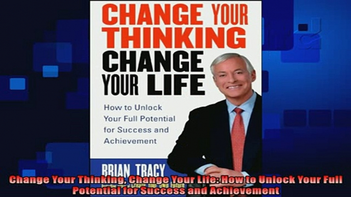 complete  Change Your Thinking Change Your Life How to Unlock Your Full Potential for Success and