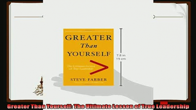 complete  Greater Than Yourself The Ultimate Lesson of True Leadership