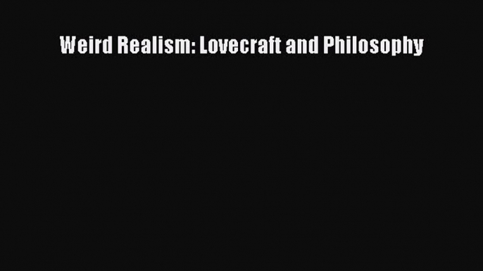 [PDF] Weird Realism: Lovecraft and Philosophy [Read] Online