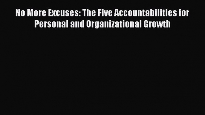 [Online PDF] No More Excuses: The Five Accountabilities for Personal and Organizational Growth