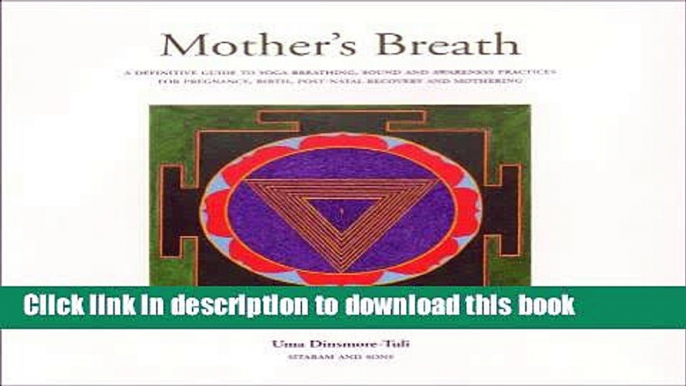 Read Mother s Breath: A Definitive Guide to Yoga Breathing, Sound and Awareness Practices During