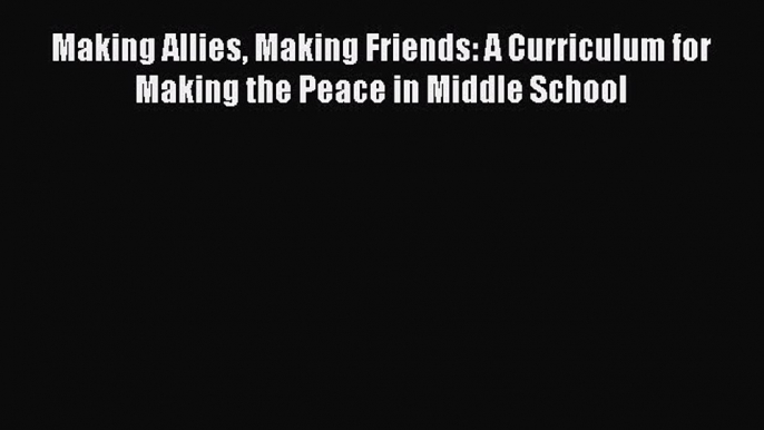 Read Book Making Allies Making Friends: A Curriculum for Making the Peace in Middle School