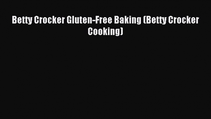 Download Betty Crocker Gluten-Free Baking (Betty Crocker Cooking) Ebook Free