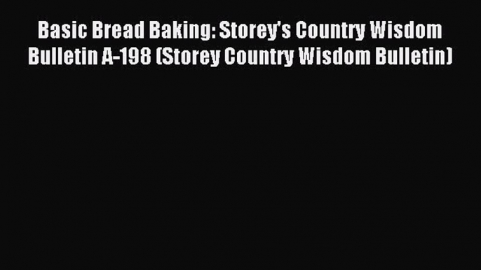 Read Basic Bread Baking: Storey's Country Wisdom Bulletin A-198 (Storey Country Wisdom Bulletin)