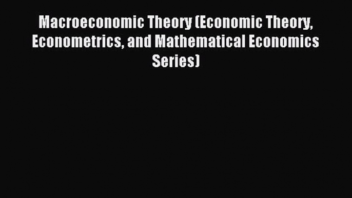 [PDF] Macroeconomic Theory (Economic Theory Econometrics and Mathematical Economics Series)