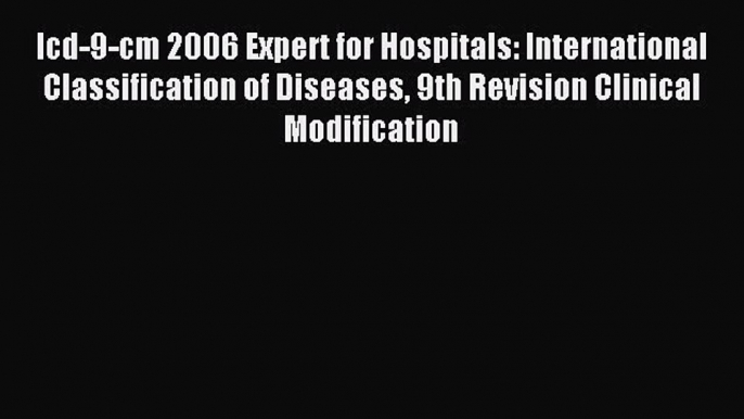 [PDF] Icd-9-cm 2006 Expert for Hospitals: International Classification of Diseases 9th Revision