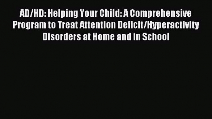 Read AD/HD: Helping Your Child: A Comprehensive Program to Treat Attention Deficit/Hyperactivity