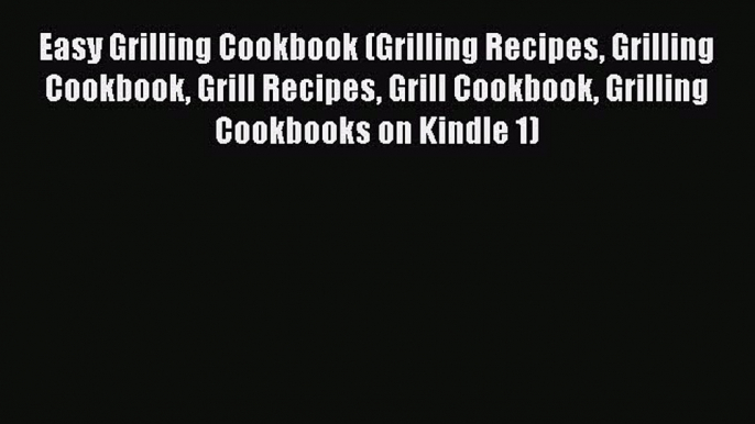 Read Easy Grilling Cookbook (Grilling Recipes Grilling Cookbook Grill Recipes Grill Cookbook