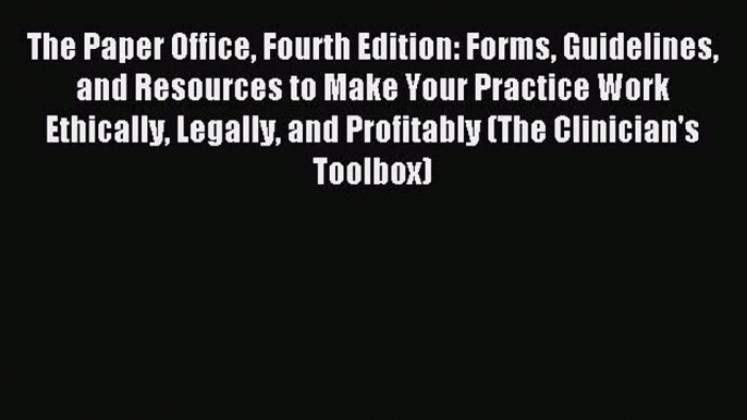 Read The Paper Office Fourth Edition: Forms Guidelines and Resources to Make Your Practice