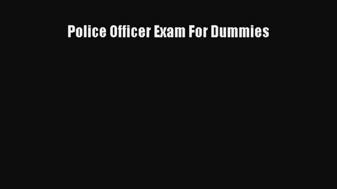 Read Police Officer Exam For Dummies Ebook Free