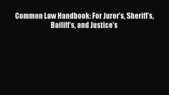 Download Common Law Handbook: For Juror's Sheriff's Bailiff's and Justice's PDF Free