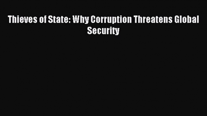 Download Thieves of State: Why Corruption Threatens Global Security PDF Free