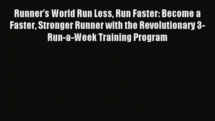 Read Runner's World Run Less Run Faster: Become a Faster Stronger Runner with the Revolutionary