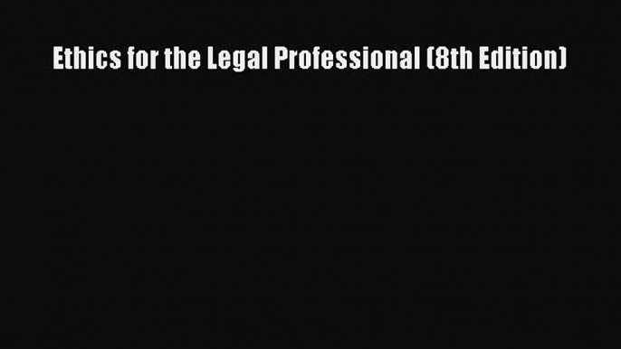 Read Ethics for the Legal Professional (8th Edition) Ebook Free