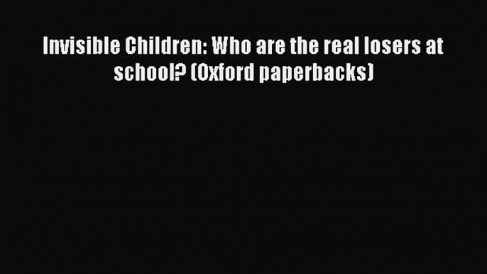 Read Invisible Children: Who are the real losers at school? (Oxford paperbacks) Ebook Online