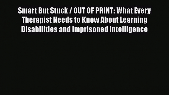 Read Smart But Stuck / OUT OF PRINT: What Every Therapist Needs to Know About Learning Disabilities