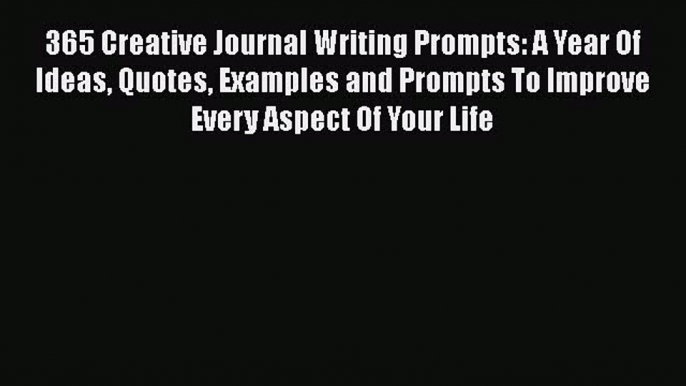 Read 365 Creative Journal Writing Prompts: A Year Of Ideas Quotes Examples and Prompts To Improve