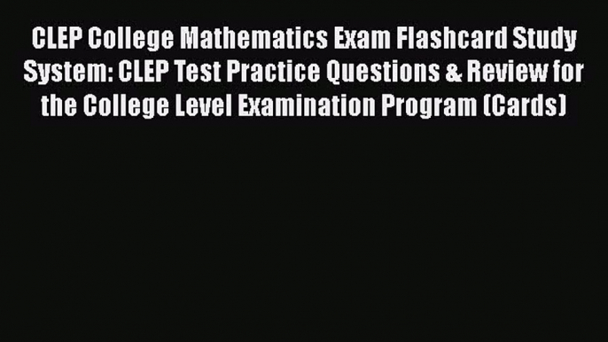 Read CLEP College Mathematics Exam Flashcard Study System: CLEP Test Practice Questions & Review