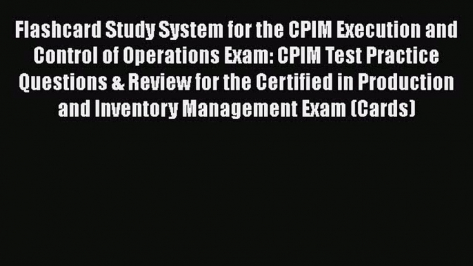 Download Flashcard Study System for the CPIM Execution and Control of Operations Exam: CPIM